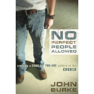 No Perfect People Allowed: Creating a Come-As-You-Are Culture in the Church -- J